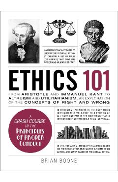 Ethics 101: From Altruism and Utilitarianism to Bioethics and Political Ethics, an Exploration of the Concepts of Right and Wrong - Brian Boone