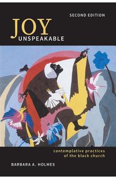 Joy Unspeakable: Contemplative Practices of the Black Church (2nd Edition) - Barbara A. Holmes