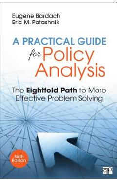 A Practical Guide for Policy Analysis: The Eightfold Path to More Effective Problem Solving - Eugene S. Bardach