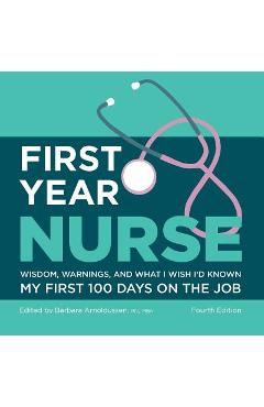 First Year Nurse: Wisdom, Warnings, and What I Wish I\'d Known My First 100 Days on the Job - Kaplan Nursing