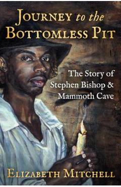 Journey to the Bottomless Pit: The Story of Stephen Bishop & Mammoth Cave - Elizabeth Mitchell