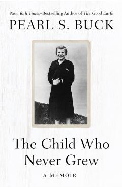 The Child Who Never Grew: A Memoir - Pearl S. Buck