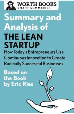 Summary and Analysis of the Lean Startup: How Today\'s Entrepreneurs Use Continuous Innovation to Create Radically Successful Businesses: Based on the - Worth Books