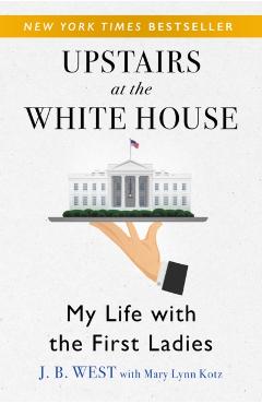 Upstairs at the White House: My Life with the First Ladies - J. B. West