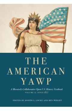 The American Yawp, Volume 2: A Massively Collaborative Open U.S. History Textbook: Since 1877 - Joseph L. Locke