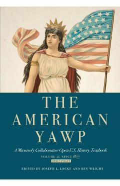 The American Yawp, Volume 2: A Massively Collaborative Open U.S. History Textbook: Since 1877 - Joseph L. Locke
