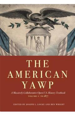 The American Yawp, Volume 1: A Massively Collaborative Open U.S. History Textbook: To 1877 - Joseph L. Locke