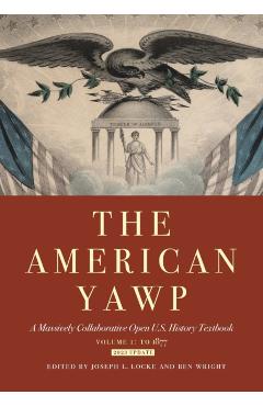 The American Yawp, Volume 1: A Massively Collaborative Open U.S. History Textbook: To 1877 - Joseph L. Locke