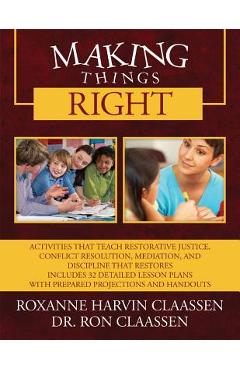Making Things Right: Activities that Teach Restorative Justice, Conflict Resolution, Mediation, and Discipline That Restores Includes 32 De - Roxanne Harvin Claassen