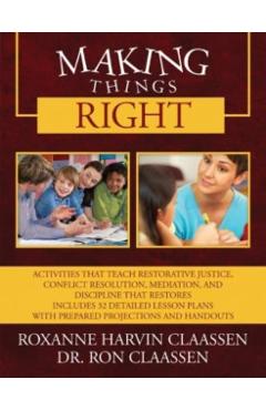 Making Things Right: Activities that Teach Restorative Justice, Conflict Resolution, Mediation, and Discipline That Restores Includes 32 De - Roxanne Harvin Claassen