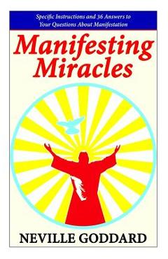 Manifesting Miracles: Specific Instructions and 36 Answers to Your Questions About Manifestation - Neville Goddard