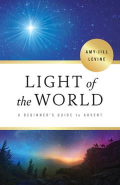Light of the World: A Beginner\'s Guide to Advent - Amy-jill Levine