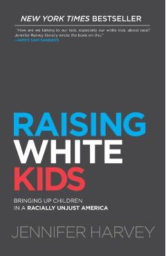 Raising White Kids: Bringing Up Children in a Racially Unjust America - Jennifer Harvey
