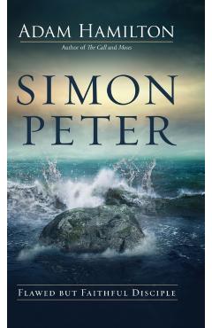 Simon Peter: Flawed But Faithful Disciple - Adam Hamilton