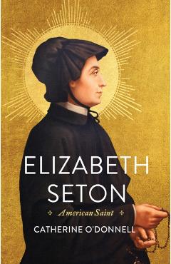Elizabeth Seton: American Saint - Catherine O'donnell