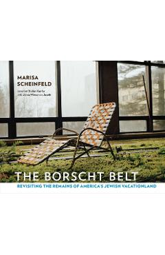 The Borscht Belt: Revisiting the Remains of America\'s Jewish Vacationland - Marisa Scheinfeld