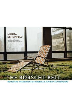 The Borscht Belt: Revisiting the Remains of America's Jewish Vacationland - Marisa Scheinfeld