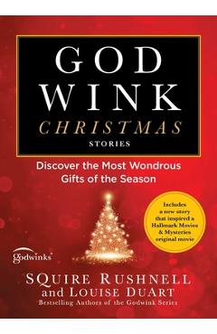 Godwink Christmas Stories: Discover the Most Wondrous Gifts of the Season - Squire Rushnell