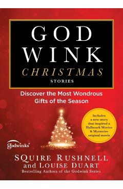 Godwink Christmas Stories: Discover the Most Wondrous Gifts of the Season - Squire Rushnell
