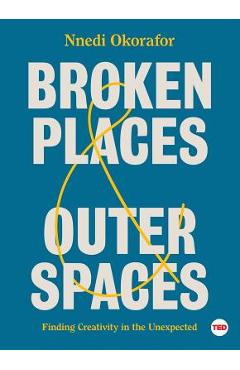 Broken Places & Outer Spaces: Finding Creativity in the Unexpected - Nnedi Okorafor