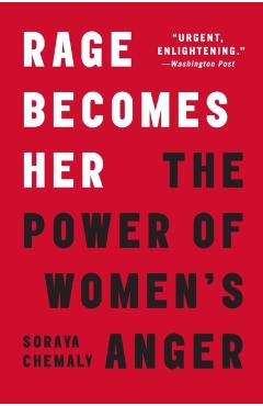 Rage Becomes Her: The Power of Women's Anger - Soraya Chemaly