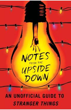 Notes from the Upside Down: An Unofficial Guide to Stranger Things - Guy Adams