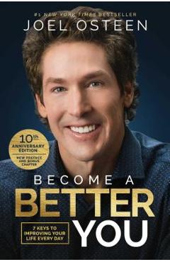 Become a Better You: 7 Keys to Improving Your Life Every Day: 10th Anniversary Edition - Joel Osteen