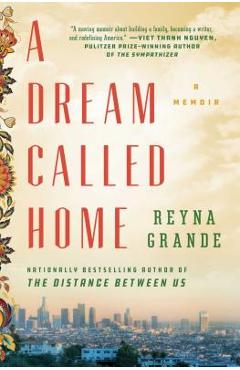A Dream Called Home: A Memoir - Reyna Grande