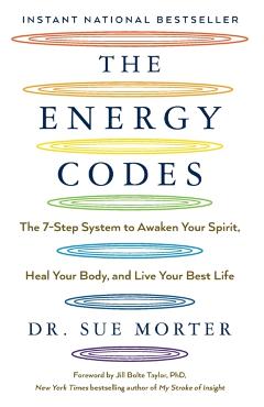 The Energy Codes: The 7-Step System to Awaken Your Spirit, Heal Your Body, and Live Your Best Life - Sue Morter