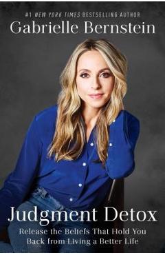 Judgment Detox: Release the Beliefs That Hold You Back from Living a Better Life - Gabrielle Bernstein