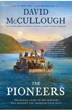 The Pioneers: The Heroic Story of the Settlers Who Brought the American Ideal West - David Mccullough