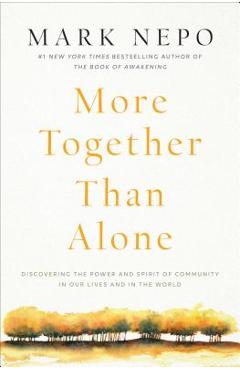 More Together Than Alone: Discovering the Power and Spirit of Community in Our Lives and in the World - Mark Nepo