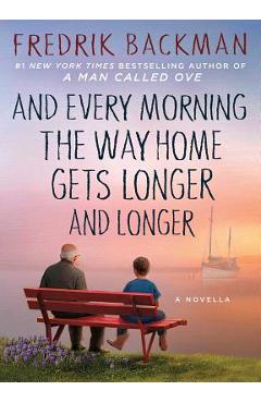 And Every Morning the Way Home Gets Longer and Longer: A Novella - Fredrik Backman
