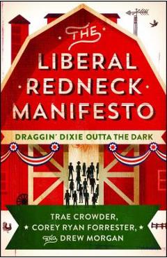 The Liberal Redneck Manifesto: Draggin\' Dixie Outta the Dark - Trae Crowder