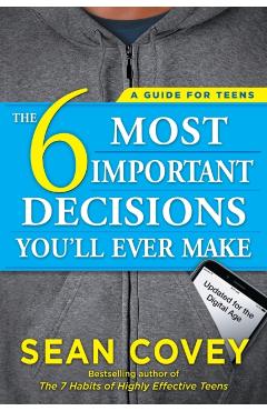 The 6 Most Important Decisions You'll Ever Make: A Guide for Teens: Updated for the Digital Age - Sean Covey