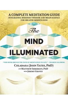 The Mind Illuminated: A Complete Meditation Guide Integrating Buddhist Wisdom and Brain Science for Greater Mindfulness - John Yates