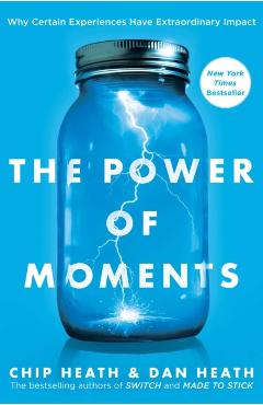 The Power of Moments: Why Certain Experiences Have Extraordinary Impact - Chip Heath