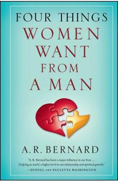 Four Things Women Want from a Man - A. R. Bernard