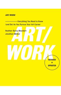 Art/Work - Revised & Updated: Everything You Need to Know (and Do) as You Pursue Your Art Career - Heather Darcy Bhandari