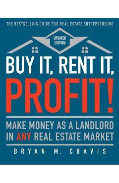 Buy It, Rent It, Profit! (Updated Edition): Make Money as a Landlord in Any Real Estate Market - Bryan M. Chavis