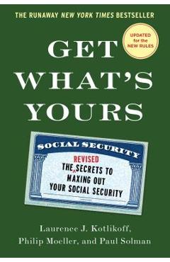 Get What\'s Yours: The Secrets to Maxing Out Your Social Security - Laurence J. Kotlikoff