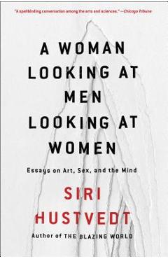A Woman Looking at Men Looking at Women: Essays on Art, Sex, and the Mind - Siri Hustvedt