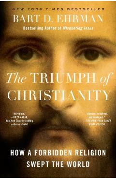 The Triumph of Christianity: How a Forbidden Religion Swept the World - Bart D. Ehrman