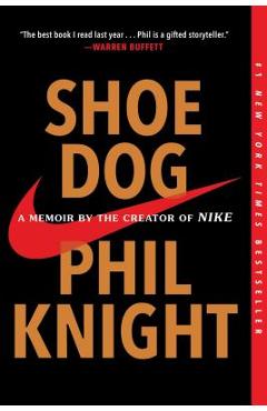 Shoe Dog: A Memoir by the Creator of Nike - Phil Knight