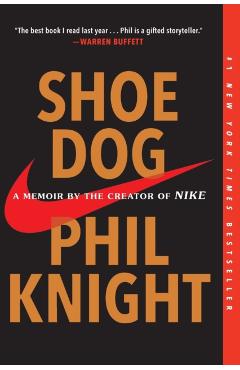 Shoe Dog: A Memoir by the Creator of Nike - Phil Knight
