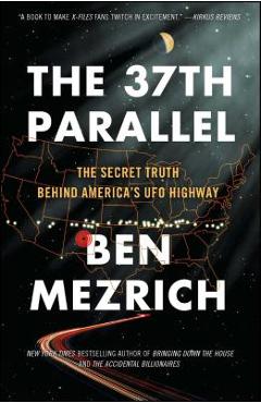 The 37th Parallel: The Secret Truth Behind America\'s UFO Highway - Ben Mezrich