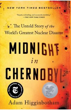 Midnight in Chernobyl: The Untold Story of the World's Greatest Nuclear Disaster - Adam Higginbotham