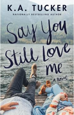 Say You Still Love Me - K. A. Tucker