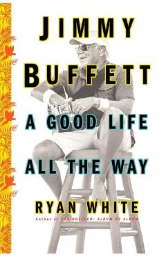 Jimmy Buffett: A Good Life All the Way - Ryan White