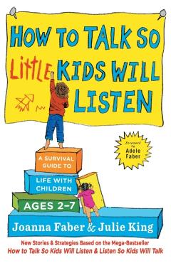 How to Talk So Little Kids Will Listen: A Survival Guide to Life with Children Ages 2-7 - Joanna Faber